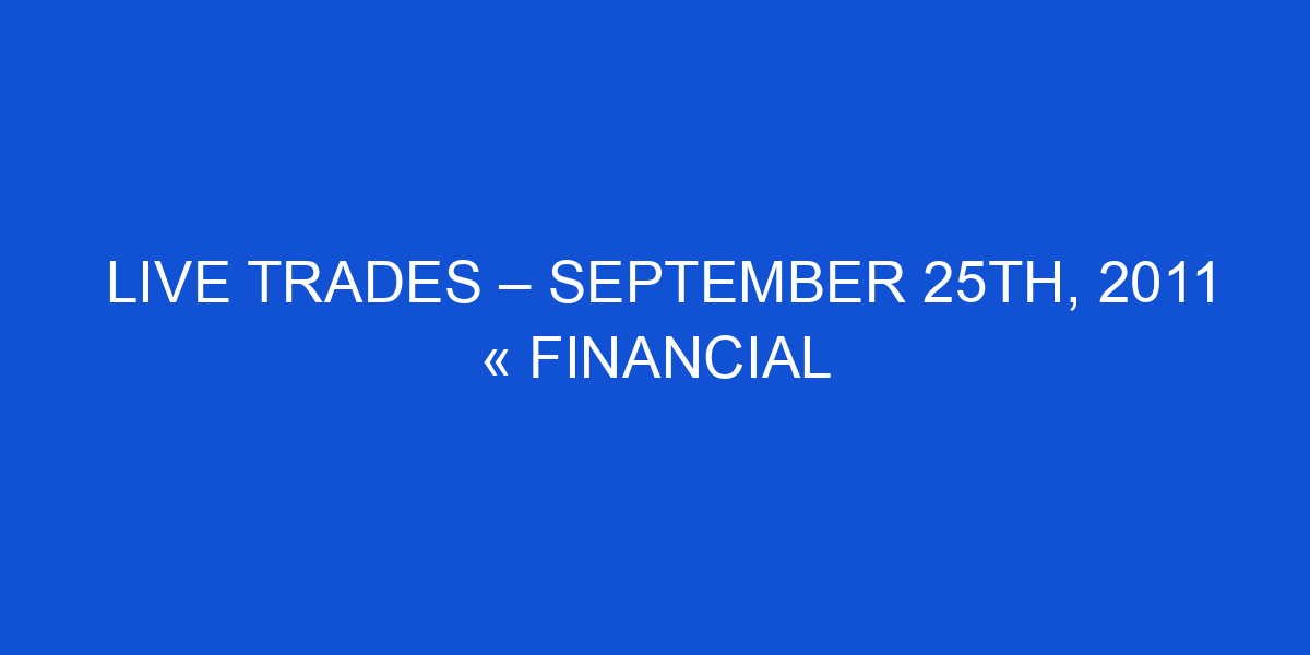 Live Trades – September 25th, 2011 « Financial Trading Journal