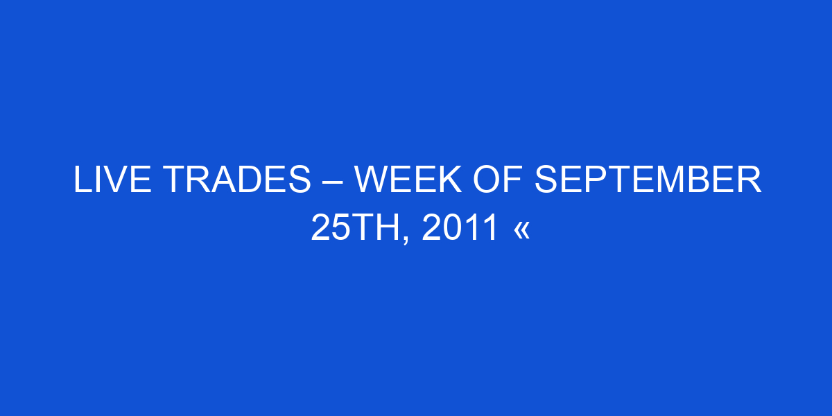 Live Trades – Week of September 25th, 2011 « Financial Trading Journal