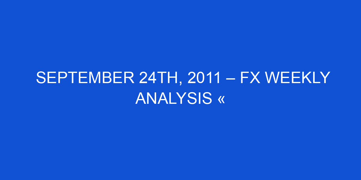 September 24th, 2011 – FX Weekly Analysis « Financial Trading Journal