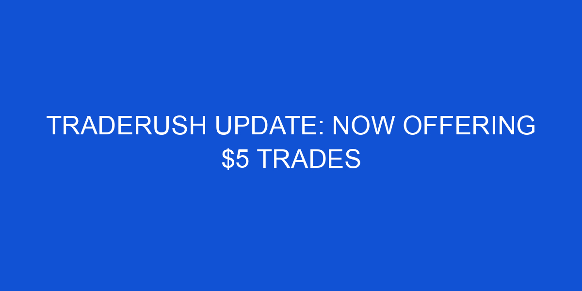 TradeRush Update: Now Offering $5 Trades